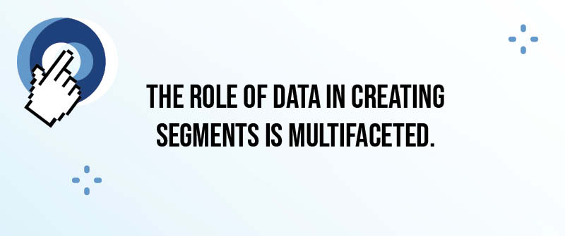 Role of Data in Creating Segments